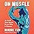 On Muscle by Bonnie Tsui
