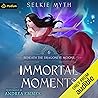 Immortal Moments:...
