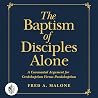 The Baptism of Disciples Alone: A Covenantal Argument for Credobaptism Versus Paedobaptism The Baptism of Disciples Alone: A Covenantal Argument for Credobaptism Versus Paedobaptism