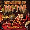 Midnight Under the Big Top: Tales of Madness, Murder, and Magic