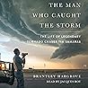 The Man Who Caught the Storm: The Life of Legendary Tornado Chaser Tim Samaras The Man Who Caught the Storm: The Life of Legendary Tornado Chaser Tim Samaras