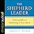 The Shepherd Leader: Achieving Effective Shepherding in Your Church