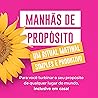Manhãs de Propósito: Um ritual matinal simples pra você fazer em qualquer lugar do mundo, aumentando a produtividade, diminuindo a ansiedade e melhorando a saúde
