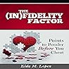 THE (IN)FIDELITY FACTOR Points to Ponder Before You Cheat THE (IN)FIDELITY FACTOR Points to Ponder Before You Cheat