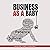 Business as a Baby: Nurturi...