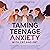 Taming Teenage Anxiety with...