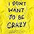 I Don't Want To Be Crazy