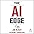 The AI Edge: Sales Strategies for Unleashing the Power of AI to Save Time, Sell More, and Crush the Competition