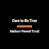 Dare to Be True: ...