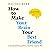 How to Make Your Brain Your Best Friend: A Neuroscientist's Guide to a Healthier, Happier Life