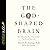 The God-Shaped Brain: How Changing Your View of God Transforms Your Life