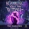Be Careful What You Witch For by Tee Harlowe