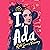 I, Ada: Ada Lovelace: Rebel. Genius. Visionary