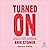 Turned On: A Creative’s Guide to Awakening Presence, Pleasure, and Possibility