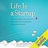 Life Is a Startup: What Founders Can Teach Us About Making Choices and Managing Change Life Is a Startup: What Founders Can Teach Us About Making Choices and Managing Change