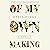Of My Own Making by Daria Burke Of My Own Making by Daria Burke
