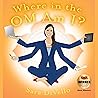 Where in the Om Am I?: One Woman's Journey from the Corporate World to the Yoga Mat