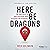 Here Be Dragons: One Man’s ...