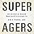 Super Agers by Eric Topol