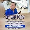 DIY Van to RV Conversion Guide: How I Converted My Passenger Van into a Campervan: Easy-to-Follow Step by Step Instructions with Photos