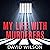 My Life with Murderers: Beh...