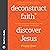 Deconstruct Faith, Discover Jesus by Preston Ulmer