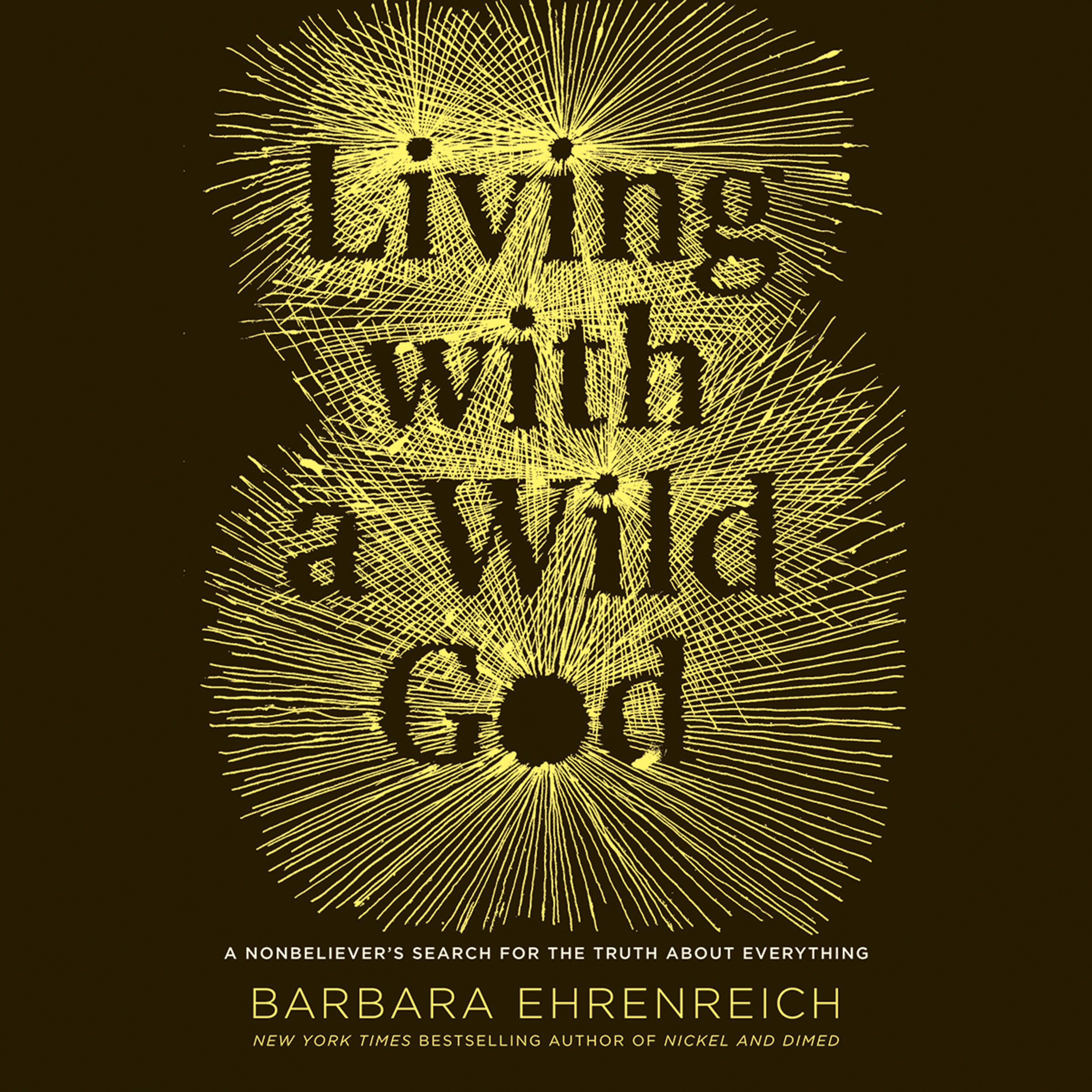 Living with a Wild God: ¿A Nonbeliever's Search for the Truth about Everything