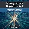Messages from Beyond the Veil: Spiritual Guidance for Our Human Experience
