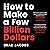 How to Make a Few Billion Dollars