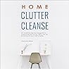 Home Clutter Cleanse: An Essential Step-by-Step Guide to Organizing Your House, Office, and Life by Giving All Your Stuff a Home