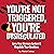 You’re Not Triggered, You’r...