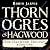 Thorn Ogres of Hagwood: The Hagwood Trilogy, Book 1