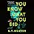 You Know What You Did by K. T. Nguyen