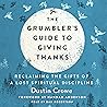 The Grumbler's Guide to Giving Thanks: Reclaiming the Gifts of a Lost Spiritual Discipline