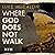 Where God Does Not Walk: Gr...