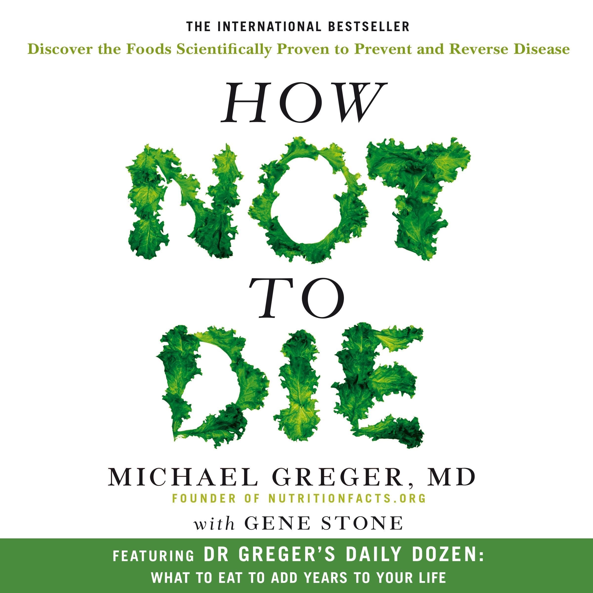 How Not To Die: Discover the Foods Scientifically Proven to Prevent and Reverse Disease