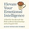 Elevate Your Emotional Intelligence: A Parable That Reveals the Path to Better Relationships and a Happier Life