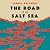 The Road to the Salt Sea: A Novel