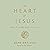 The Heart of Jesus: How He Really Feels About You
