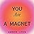 You Are a Magnet: Guiding Principles for a Magnetic and Joyful Life