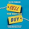 Sell the Way You Buy: A Modern Approach to Sales that Actually Works (Even on You!) Sell the Way You Buy: A Modern Approach to Sales that Actually Works (Even on You!)