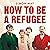 How to Be a Refugee: The gr...