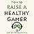 How to Raise a Healthy Gamer