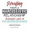 Healing from a Narcissistic Relationship: A Caretaker's Guide to Recovery, Empowerment, and Transformation