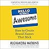Hello My Name Is Awesome: How to Create Brand Names That Stick Hello My Name Is Awesome: How to Create Brand Names That Stick