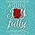 Aging Joyfully: A Woman's G...