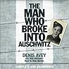 The Man Who Broke into Auschwitz: A True Story of World War II The Man Who Broke into Auschwitz: A True Story of World War II