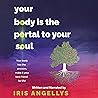 Your Body Is the Portal to Your Soul by Iris Angellys