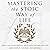 Mastering the Stoic Way of Life by Andreas Athanas