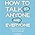 How to Talk to Anyone and E...